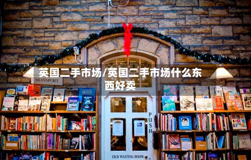 英国二手市场/英国二手市场什么东西好卖