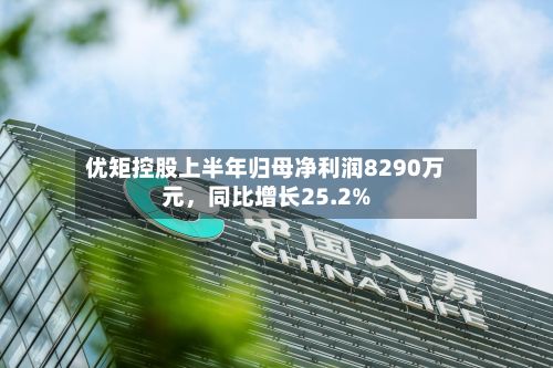 优矩控股上半年归母净利润8290万元，同比增长25.2%-第3张图片