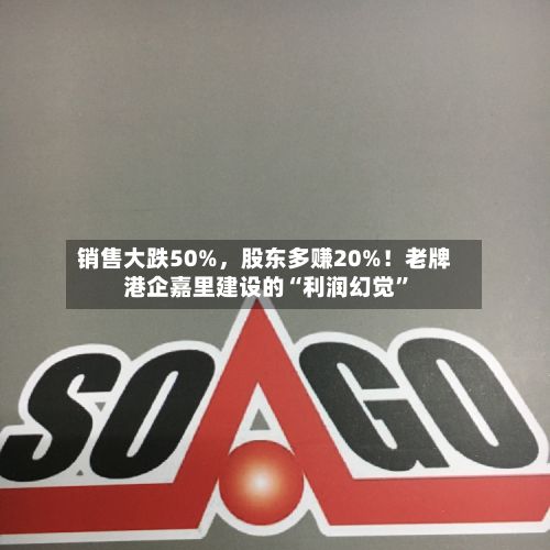 销售大跌50%	，股东多赚20%！老牌港企嘉里建设的“利润幻觉”-第1张图片