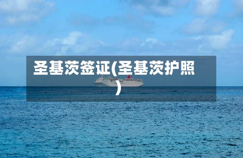 圣基茨签证(圣基茨护照)