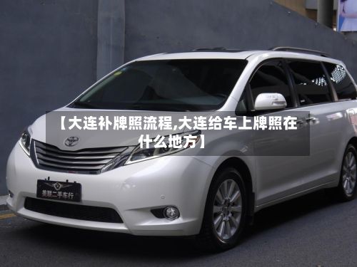 【大连补牌照流程,大连给车上牌照在什么地方】