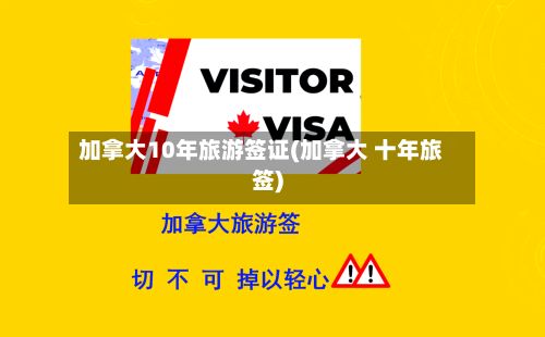 加拿大10年旅游签证(加拿大 十年旅签)-第2张图片