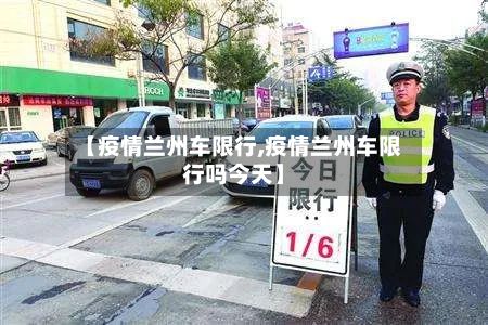 【疫情兰州车限行,疫情兰州车限行吗今天】-第2张图片
