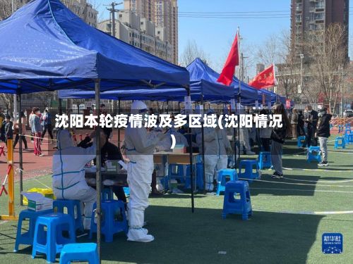 沈阳本轮疫情波及多区域(沈阳情况)