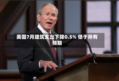 美国7月建筑支出下降0.5% 低于所有预期