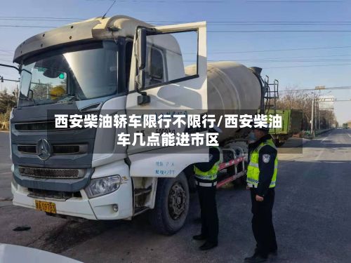 西安柴油轿车限行不限行/西安柴油车几点能进市区