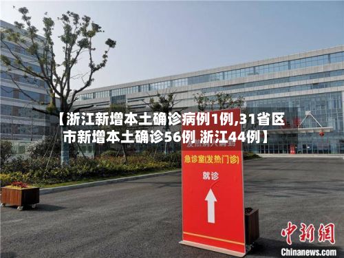 【浙江新增本土确诊病例1例,31省区市新增本土确诊56例 浙江44例】