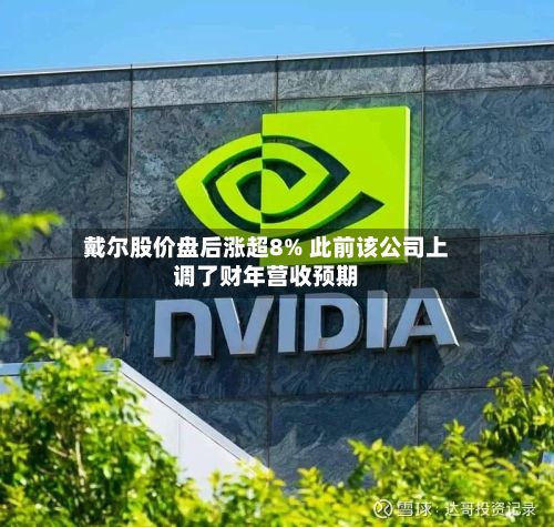 戴尔股价盘后涨超8% 此前该公司上调了财年营收预期