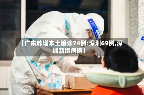 【广东昨增本土确诊74例:深圳69例,深圳新增病例】