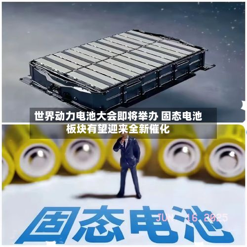 世界动力电池大会即将举办 固态电池板块有望迎来全新催化-第2张图片