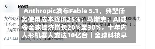 Anthropic发布Fable 5.1，典型任务使用成本降低25%；马斯克：AI或令全球经济增长20%至30%，十年内人形机器人或达10亿台｜全球科技早参-第3张图片