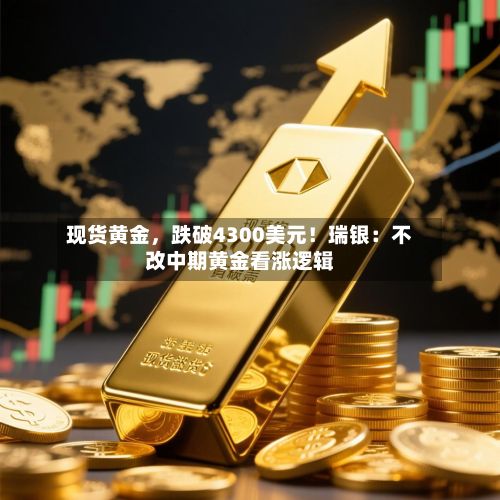 现货黄金，跌破4300美元！瑞银：不改中期黄金看涨逻辑-第2张图片
