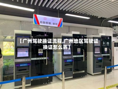 【广州驾驶换证流程,广州地区驾驶证换证怎么弄】-第2张图片
