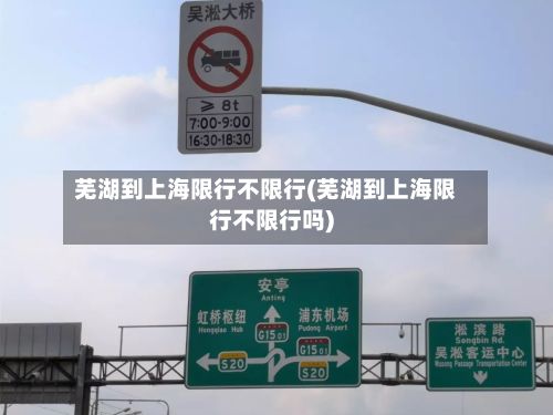 芜湖到上海限行不限行(芜湖到上海限行不限行吗)