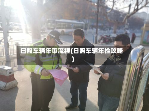 日照车辆年审流程(日照车辆年检攻略)-第2张图片