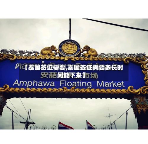 【泰国签证需要,泰国签证需要多长时间能下来】