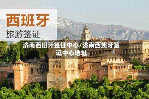 济南西班牙签证中心/济南西班牙签证中心地址-第2张图片