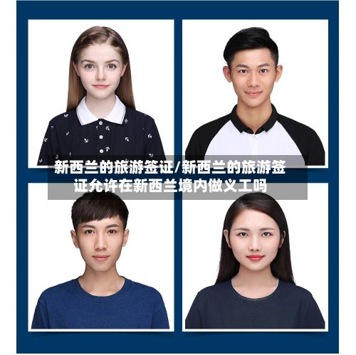 新西兰的旅游签证/新西兰的旅游签证允许在新西兰境内做义工吗