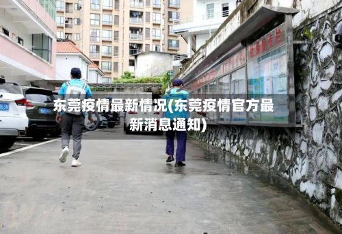 东莞疫情最新情况(东莞疫情官方最新消息通知)
