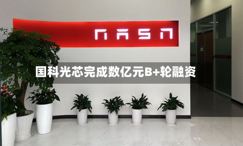 国科光芯完成数亿元B+轮融资-第2张图片